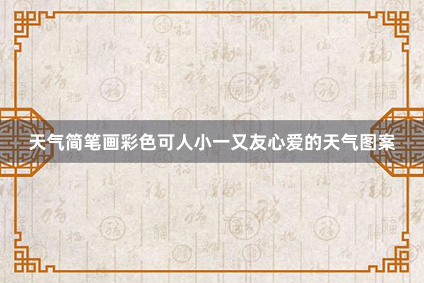 天气简笔画彩色可人小一又友心爱的天气图案